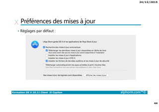 24/12/2015
44
Formation OS X 10.11 Client El Capitan alphorm.com™©
Préférences des mises à jour
• Réglages par défaut :
 