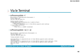 24/12/2015
46
Formation OS X 10.11 Client El Capitan alphorm.com™©
Via le Terminal
• softwareupdate –l
• softwareupdate –ia (-i -a)
 