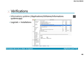 24/12/2015
48
Formation OS X 10.11 Client El Capitan alphorm.com™©
Vérifications
• Informations système (/Applications/Utilitaires/Informations
système.app)
• Logiciels > Installations
 