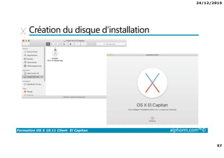 24/12/2015
57
Formation OS X 10.11 Client El Capitan alphorm.com™©
Création du disque d’installation
 