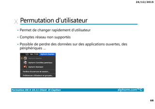 24/12/2015
5
Formation OS X 10.11 Client El Capitan alphorm.com™©
Publics concernés
• Administrateur réseau
• Toute personne voulant mieux connaître son système d’exploitation
 