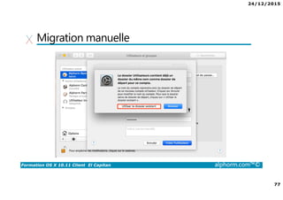 24/12/2015
77
Formation OS X 10.11 Client El Capitan alphorm.com™©
Migration manuelle
 