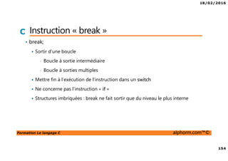 18/02/2016
16
Formation Le langage C alphorm.com™©
C Un peu d’histoire
• Avant le langage C, le contexte
• La création du langage C
Créé en 1972 par Denis Ritchie
Objectif limité, écrire un système d’exploitation (UNIX)
• Premières « normalisations »
• Ecrits en C: Unix / GCC / Noyau linux / GNOME
 