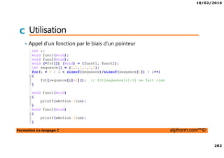 18/02/2016
282
Formation Le langage C alphorm.com™©
C Utilisation
• Appel d’un fonction par le biais d’un pointeur
 