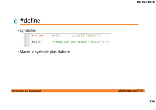 18/02/2016
336
Formation Le langage C alphorm.com™©
C #define
• Symboles
• Macro = symbole plus élaboré
 