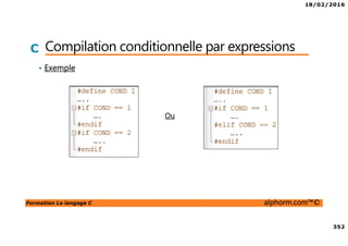 18/02/2016
352
Formation Le langage C alphorm.com™©
C Compilation conditionnelle par expressions
• Exemple
Ou
 