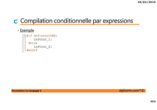 18/02/2016
353
Formation Le langage C alphorm.com™©
C Compilation conditionnelle par expressions
• Exemple
 