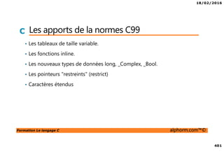18/02/2016
42
Formation Le langage C alphorm.com™©
C Les IDE
• Kdevelop
IDE sous linux
Très nombreuses features ( affichage d’info sur le code / context / debugging /
completion )
Cmake
Svn
C / C++ / php
En projet: test unitaire / valgrind / support QtDesigner / php debugger / Java C# XML
et CSS
Licence GPL
www.kdevelop.org
 