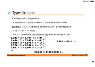 18/02/2016
10
Formation Le langage C alphorm.com™©
C Plan
• Windows
Mise en place de Eclipse
MinGW
• Virtual Box
Linux: vim / gcc
 