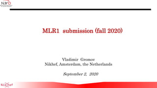 September 2, 2020
Vladimir Gromov
Nikhef, Amsterdam, the Netherlands
MLR1 submission (fall 2020)
 