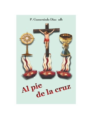 Al pie
de la cruzAl pie
de la cruz
P. Gumersindo Díaz sdb
 