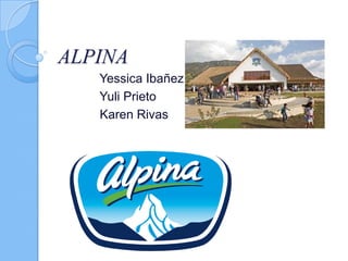 ALPINA
   Yessica Ibañez
   Yuli Prieto
   Karen Rivas
 