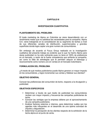 CAPITULO III
INVESTIGACION CUANTITATIVA
PLANTEAMIENTO DEL PROBLEMA
El trade marketing de Alpina en Colombia se viene desar...