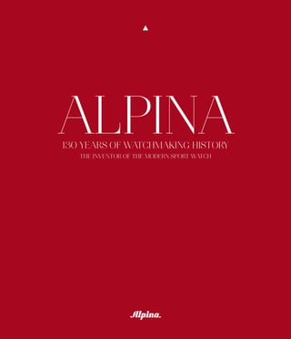 Alpina130 Years of Watchmaking History
The inventor of the modern sport watch
 