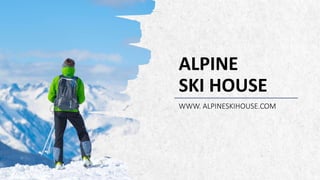 ALPINE SKI HOUSE
ALPINE
SKI HOUSE
WWW. ALPINESKIHOUSE.COM
 