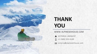 ALPINE SKI HOUSE
THANK
YOU
WWW. ALPINESKIHOUSE.COM
VICTORIA LINDQVIST
+1 (589) 555‐0199
victoria@alpineskihouse.com
 