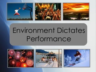 Environment Dictates Performance 