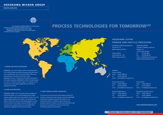 2 / 27
PROCESS TECHNOLOGIES FOR TOMORROWSM
PROCESS TECHNOLOGIES FOR TOMORROWSM
PROCESS TECHNOLOGIES FOR TOMORROWSM
HOSOKAWA MICRON GRoup
worldwide
The HOSOKAWA MICRON GROUP is an international
supplier of machines, systems, processes and services.
Based on this comprehensive performance range,
HOSOKAWA offers process solutions for a great number
of different business segments:
1. Powder and Particle processing
HOSOKAWA is the world's largest provider of processing systems
for the field of powder and particle processing. Renowned names
such as ALPINE, Bepex, Stott, Vitalair, Rietz, Mikro, Micron, and
Vrieco-Nauta are all included in the Group's range.
Regardless of the size, i.e. production-scale systems, pilot systems
or laboratory equipment, HOSOKAWA's products and technologies
are used in numerous process stages, for example during
comminution, mixing, drying, agglomeration, classification,
weighing and metering.
2. blown FiLM Processing
HOSOKAWA ALPINE is one of the world's foremost suppliers of
film blowing systems. As a one-stop shopping partner, Alpine
supplies complete systems for the manufacture of blown film, from
granule feeding systems to film winders, from single-layer die
heads to 9-layer lines, and from simple speed regulators to state-
of-the-art process control systems. And with ALPINE's own film
orientation lines, complete systems are now available which
facilitate film upgrading and enhancement processes.
3. Confectionery  bakery technology
The vast fund of know-how built up by the Bepex, Kreuter and
Ter Braak companies over many long years makes the HOSOKAWA
Confectionery and Bakery Group the ideal partner for the
confectionery industry. A complete range of machines and
production systems is available or can be custom-designed for each
process step, from preparation of the raw materials and
confectionery pastes to the end product.
www.alpinehosokawa.com
hOSOKAWA ALPINE
POWDER AND PARTICLE PROCESSING
HOSOKAWA ALPINE Aktiengesellschaft
P.O. Box 10 11 51
86001 Augsburg, Germany
Delivery address:
Peter-Doerfler-Str. 13-25
86199 Augsburg, German
DIVISIONS
Chemical Division
Phone:	 + 49 821 5906-238
Fax:	 + 49 821 5906-438
E-mail: 	 chemical@alpine.hosokawa.com
Pharma  Food Division
Phone:	 + 49 821 5906-283
Fax:	 + 49 821 5906-620
E-mail: 	 pharma@alpine.hosokawa.com
Minerals  Metals Division
Phone:	 + 49 821 5906-279
Fax:	 + 49 821 5906-610
E-mail: 	 mineral@alpine.hosokawa.com
Service Division
Phone:	 + 49 821 5906-271
Fax:	 + 49 821 5906-457
E-mail:	 service@alpine.hosokawa.com	
Recycling  Granulators Division
Phone:	 + 49 821 5906-415
Fax:	 + 49 821 5906-630
E-mail:	 recycling@alpine.hosokawa.com
HOSOKAWA MICRON
A Division of Hosokawa Alpine AG
Welserstr. 9/11
51149 Cologne, Germany
Tel: 	 + 49 2203 308-0
Fax: 	 + 49 2203 308-125
E-mail: 	 sales@hmgmbh.hosokawa.com
Internet:	www.hosokawamicron.de
 