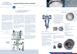 PROCESS TECHNOLOGIES FOR TOMORROWSM
1 1
2	 3
4
1
1
2
3 3
14 / 15
Turboplex®-MULTI-WHEEL CLASSIFIER
The cut point size xT is proportionate to
the root of the radial air velocity wr and
the root of the collector diameter D, and
inversely proportional to the peripheral
velocity u (ηL = dynamic viscosity of the
air, ρS = density of solid, F = adaptation
parameter). For small particle diameters,
therefore, it is best to target low flow
rates, small classifying wheel dimensions
and high peripheral speeds.
The equation also delivers the basis for
Alpine's multi-wheel principle: a small
wheel can separate finer assuming constant
operating conditions.
In order to satisfy the demand for super-
fine products at high throughput rates
Alpine developed the concept of the
Turboplex multi-wheel classifier whereby
several smaller classifier wheels are installed
in a single machine. This multi-wheel
concept enables the production of superfine
products, typically in the 3 - 6 µm range,
with an extremely high fines yield at an
optimum precision of cut.
The multi-wheel Turboplex classifier operates
in conjunction with a single cyclone / filter
and fanset so represents a cost effective
method of achieving superfine separations
at high throughput rates.
Dependent on the end-product fineness,
the feed product and the machine size, the
feed rate of Turboplex multi-wheel classifiers
ranges between about 150 and 30,000 kg/h.
APPLICATION AREAS
Especially developed for ultrafine classifying
operations, Alpine's multi-wheel classifiers are
ideal for processing metal powders, mineral
powders, abrasives, toner, and wax.
Superfine end products can usually only be
manufactured with relatively small classifiers,
i.e. laboratory or pilot units, and naturally
only in correspondingly small amounts.
Once the pilot plant is scaled up to production
scale, the desired ultrafine separation is no
longer achievable.
Theoretically, during classification of
particles separated in the field of centrifugal
force, an equilibrium of forces is established
between the centrifugal force and the
drag force of the fluid flowing around it.
According to Stoke's law (Re  1), which
applies in the case of very fine particles
examined here, the following is obtained
for the diameter of the cut-size:
	 Scale-up through the classifier range to achieve greater
throughputs influences not only capacity but also
	 the performance of the classifier in terms
of the cut point and the precision of cut.
MULTI-WHEEL
CLASSIFIER
630/4 ATP
1 	 Several horizontal classifying wheels of
	 the same diameter are driven independ-
	 ently. The common speed control is 	
	 accomplished by a frequency converter
2 	 The product is either gravity fed from 	
	 the side via a rotary valve or is fed 	
	 entrained in the flow of classifying air
3 	 Common fines discharge
4 	 Coarse material discharge with optimised
	 coarse material classifying
WEAR PROTECTION
Classifier wheels:
-	Al2O3 all-ceramic for sizes ATP 50, 100, 	
	 200 and 315
-	SiC for the sizes 100 and 200
-	Steel classifying wheel with tungsten
	 carbide coating
Product-contact classifier parts:
-	PUR lining
-	Ceramic lining
-	Exchangeable steel wear-protection
	 elements with welded special alloy
PRINCIPLE OF OPERATION
Besides first-class performance, Turboplex multi-wheel classifiers offer
numerous technical and operating advantages:
-	Instead of a number of small parallel-	
	 connected classifiers, only one single 	
	 classifier for superfine end products and 	
	 high throughput rates
-	The product is fed via only one single 	
	 port; this means that only one metering 	
	 unit is required
-	The fines are discharged through a
	 common outlet duct, enabling simple
	 adjust of airflow through the machine
-	The coarse material is collected at only 	
	 one exit point
Because of the high throughput rates,
Turboplex multi-wheel classifiers can be
combined in circuit with correspondingly
large mills.
SiC CLASSIFYING 	
WHEELS
CERAMIC LINING
 