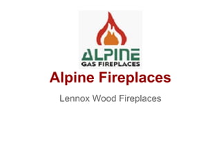 Alpine Fireplaces
Lennox Wood Fireplaces
 