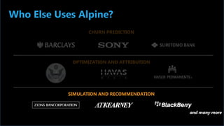 Who Else Uses Alpine?
CHURN PREDICTION

OPTIMIZATION AND ATTRIBUTION

SIMULATION AND RECOMMENDATION

and many more

Alpine...