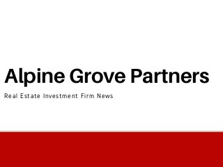 Alpine Grove Partners
Real Estate Investment Firm News
 