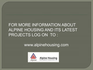 FOR MORE INFORMATION ABOUT
ALPINE HOUSING AND ITS LATEST
PROJECTS LOG ON TO :
www.alpinehousing.com
 