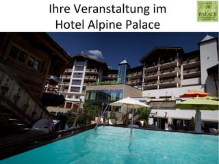 Ihre	
  Veranstaltung	
  im	
  	
  
Hotel	
  Alpine	
  Palace	
  
 