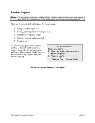 Chapter 4 - Lesson Plans Level A
Page 22 Ford Sayre Ski Instructor Handbook
3. Straight Runs and Gliding Wedge
Outcome : S...