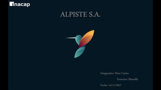 ALPISTE S.A.
Integrantes: Nino Cartes
Francisco Mansilla
Fecha: 14/11/2017
 