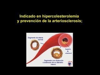 Indicado en hipercolesterolemia
y prevención de la arteriosclerosis;
 