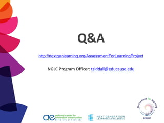 Q&A
http://nextgenlearning.org/AssessmentForLearningProject
NGLC Program Officer: tsiddall@educause.edu
 
