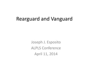 Rearguard and Vanguard
Joseph J. Esposito
ALPLS Conference
April 11, 2014
 