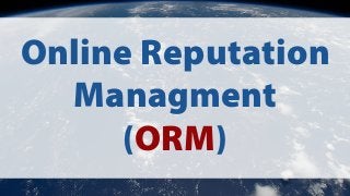 Online Reputation 
Managment 
(ORM) 
 