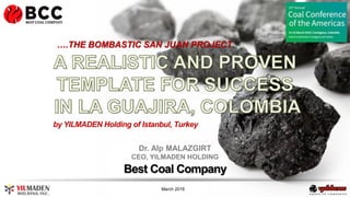March 2018
Best Coal Company
by YILMADEN Holding of Istanbul, Turkey
Dr. Alp MALAZGIRT
CEO, YILMADEN HOLDING
….THE BOMBASTIC SAN JUAN PROJECT
 