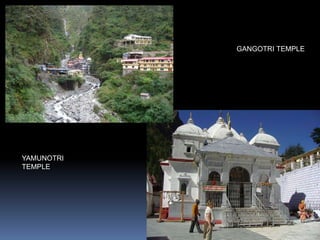 GANGOTRI TEMPLE
YAMUNOTRI
TEMPLE
 