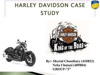 HARLEY DAVIDSON CASE STUDY By:- Sheetal Choudhary (410B22) Neha Chutani (409B04) GROUP-”2” 