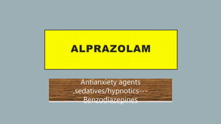ALPRAZOLAM
Antianxiety agents
,sedatives/hypnotics---
Benzodiazepines
 