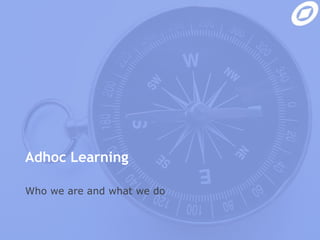 Adhoc Learning

Who we are and what we do
 