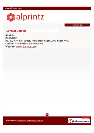 - Contact Us -


 Contact Details:
Alprintz
Mr. Hussain
No. 80, V. V. Koil Street, Thiruvalees Nagar, Anna Nagar West
Chennai, Tamil Nadu - 600 040, India
Website: www.alprintz.com
 