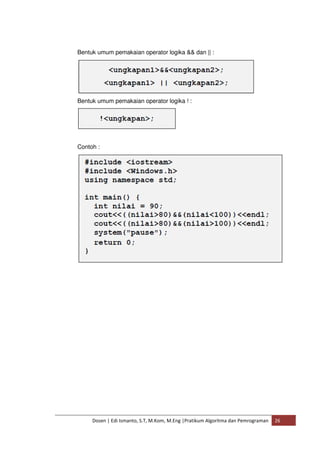 Bentuk umum pemakaian operator logika && dan || : 
Bentuk umum pemakaian operator logika ! : 
Contoh : 
Dosen | Edi Ismanto, S.T, M.Kom, M.Eng |Pratikum Algoritma dan Pemrograman 26 
 
