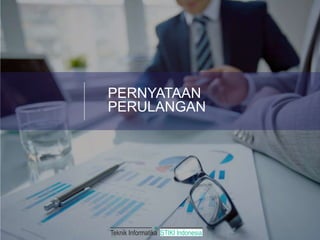 PERNYATAAN
PERULANGAN
Teknik Informatika STIKI Indonesia
 