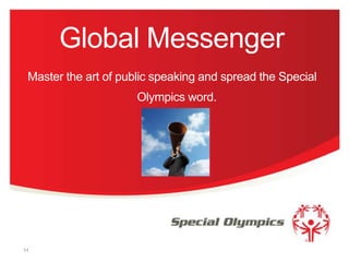 Global Messenger
Master the art of public speaking and spread the Special
Olympics word.

11

 