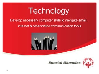 Technology
Develop necessary computer skills to navigate email,

internet & other online communication tools.

15

 