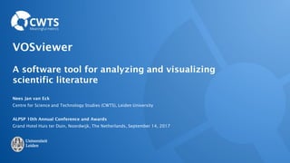 VOSviewer
A software tool for analyzing and visualizing
scientific literature
Nees Jan van Eck
Centre for Science and Technology Studies (CWTS), Leiden University
ALPSP 10th Annual Conference and Awards
Grand Hotel Huis ter Duin, Noordwijk, The Netherlands, September 14, 2017
 