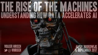 http://i.huffpost.com/gen/2223300/images/o-SCARY-TERMINATOR-ROBOT-facebook.jpg
the rise of the machines
understanding how data accelerates AI
Volker Hirsch
@vhirsch
ALPSP, NOORDwijk
15 September 2017
 