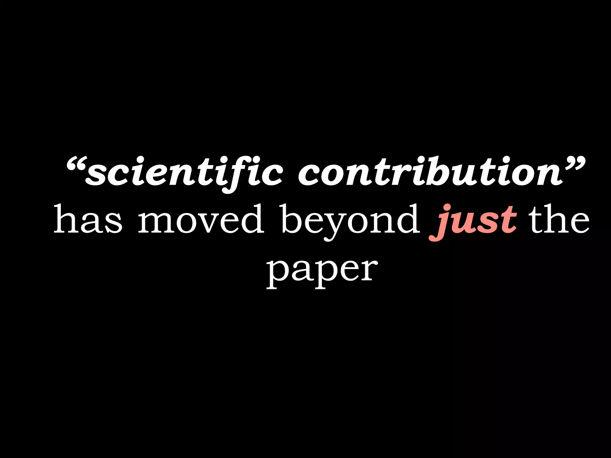 “scientific contribution”
has moved beyond just the
          paper
 