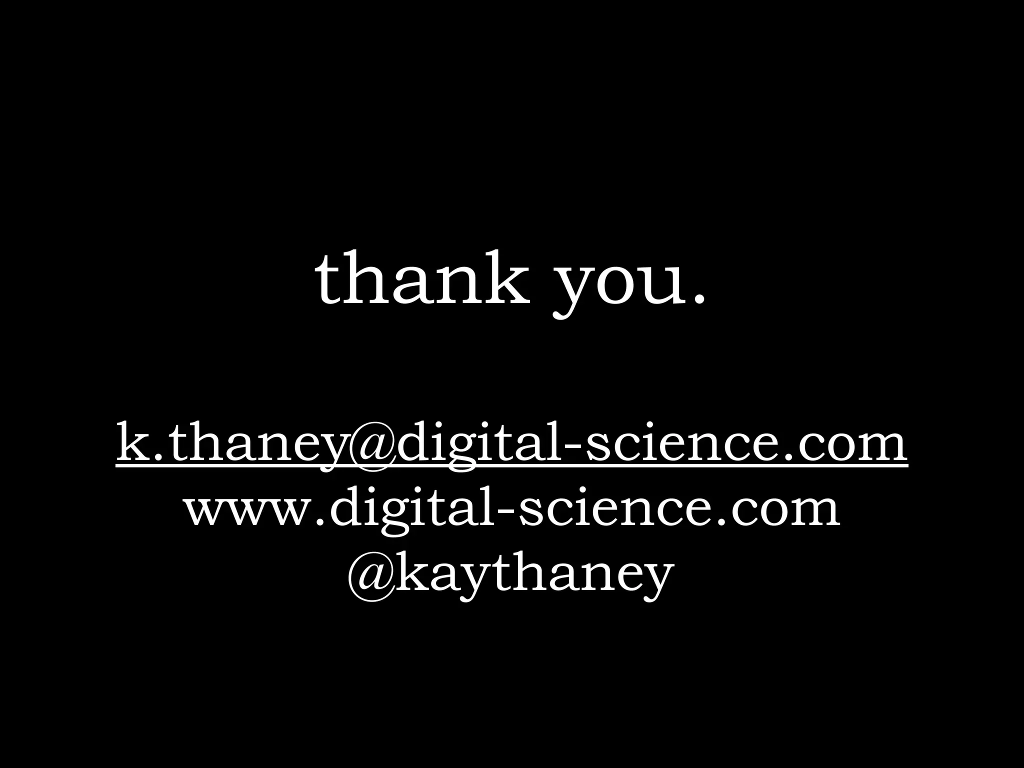 thank you.

k.thaney@digital-science.com
   www.digital-science.com
        @kaythaney
 