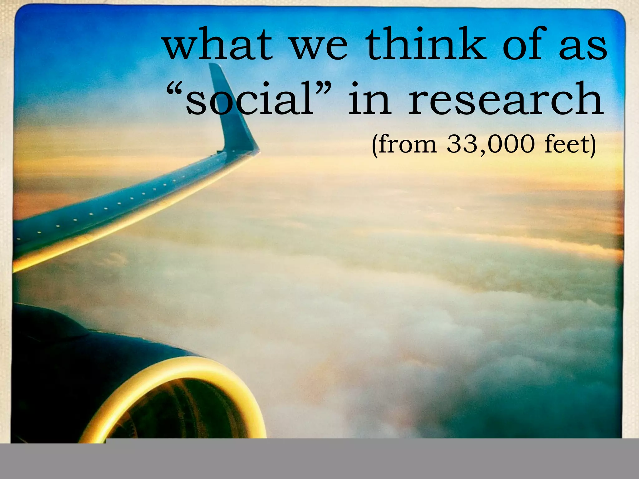 what we think of as
“social” in research
         (from 33,000 feet)
 