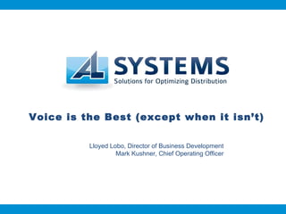 Voice is the Best (except when it isn’t) Lloyed Lobo, Director of Business Development Mark Kushner, Chief Operating Officer 
